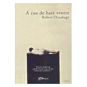 A CAU DE BAIX VENTRE - ROBERT  EIXABEGÓ